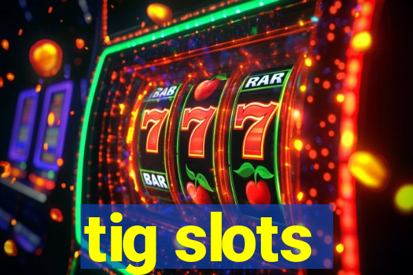 tig slots